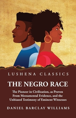 The Negro Race, the Pioneer in Civilization by Daniel Barclay Williams