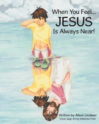 When You Feel... Jesus Is Always Near! by Lindauer, Alison