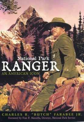 National Park Ranger: An American Icon by Farabee, Charles R. Butch
