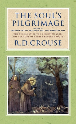 The Soul's Pilgrimage - Volume 2: The Descent of the Dove and the Spiritual Life: The Theology of the Christian Year: The Sermons of Robert Crouse by Crouse, Robert D.