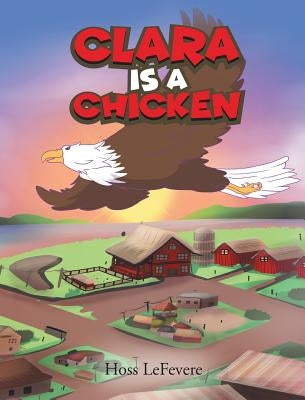 Clara Is a Chicken by Lefevere, Hoss