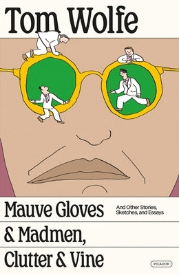 Mauve Gloves & Madmen, Clutter & Vine: And Other Stories, Sketches, and Essays by Wolfe, Tom