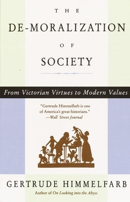 The De-moralization Of Society: From Victorian Virtues to Modern Values by Himmelfarb, Gertrude