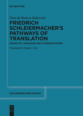 Friedrich Schleiermacher's Pathways of Translation: Issues of Language and Communication by de Bończa Bukowski, Piotr