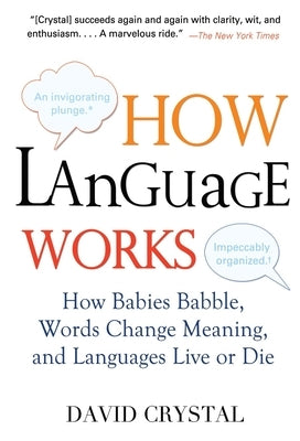 How Language Works: How Babies Babble, Words Change Meaning, and Languages Live or Die by Crystal, David