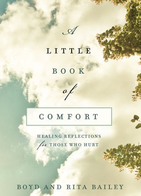 A Little Book of Comfort: Healing Reflections for Those Who Hurt by Bailey, Boyd