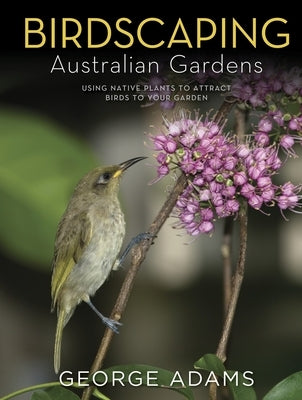 Birdscaping Australian Gardens by Adams, George