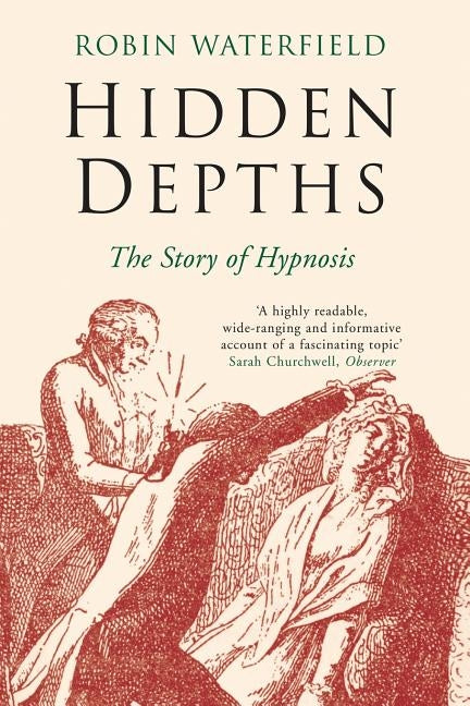 Hidden Depths: The Story of Hypnosis by Waterfield, Robin