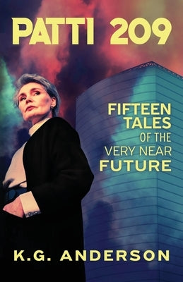 Patti 209: Fifteen Tales of the Very Near Future by Anderson, K. G.