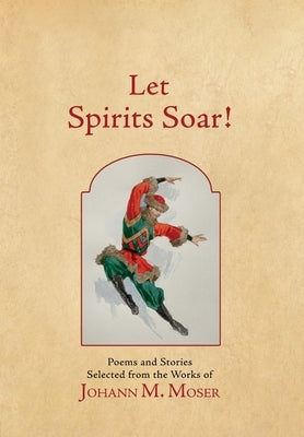 Let Spirits Soar!: Selected Poems and Stories by Moser, Johann M.