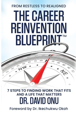 The Career Reinvention Blueprint: From Restless to Realigned - 7 Steps to Finding Work That Fits and a Life That Matters by Onu, David