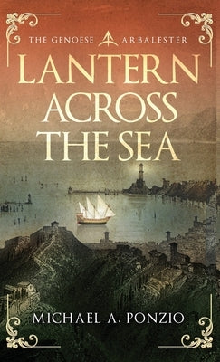 Lantern Across the Sea: The Genoese Arbalester by Ponzio, Michael a.
