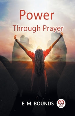 Power Through Prayer by Bounds E M