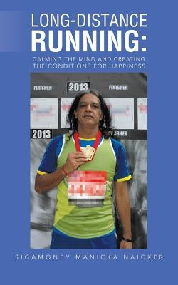 Long-Distance Running: Calming the Mind and Creating the Conditions for Happiness by Naicker, Sigamoney Manicka