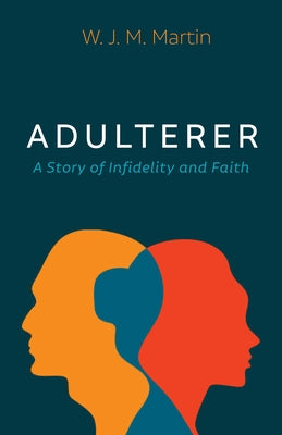 Adulterer: A Story of Infidelity and Faith by Martin, W. J. M.