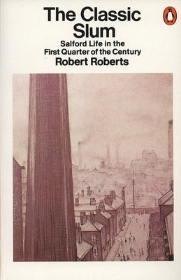The Classic Slum: Salford Life in the First Quarter of the Century by Roberts, Robert