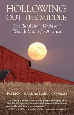 Hollowing Out the Middle: The Rural Brain Drain and What It Means for America by Carr, Patrick J.