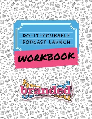 Do-It-Yourself Podcast Launch Workbook by Lohse, Sara N.