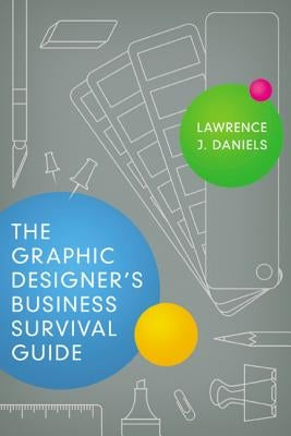 The Graphic Designer's Business Survival Guide by Daniels, Lawrence