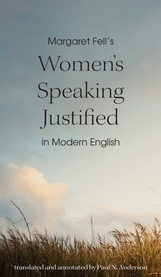Margaret Fell's "Women's Speaking Justified" in Modern English by Anderson, Paul N.