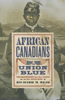 African Canadians in Union Blue: Volunteering for the Cause in the Civil War by Reid