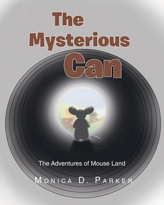 The Mysterious Can: The Adventures of Mouse Land by Parker, Monica D.