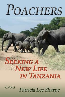 Poachers: Seeking a New Life in Tanzania, A Novel by Sharpe, Patricia Lee
