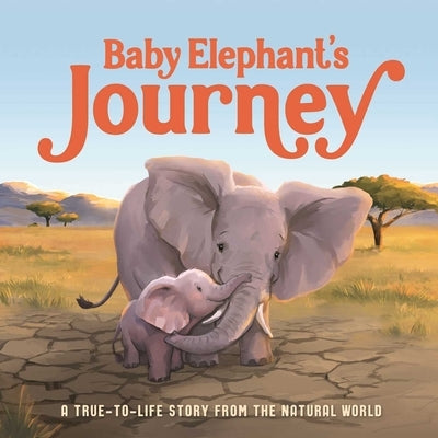 Baby Elephant's Journey: A True-To-Life Story from the Natural World by Igloobooks