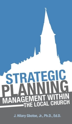 Strategic Planning: Management Within the Local Church by Gbotoe, J. Hilary