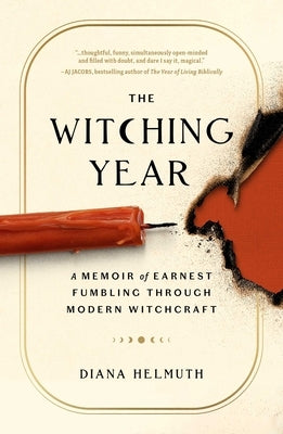 The Witching Year: A Memoir of Earnest Fumbling Through Modern Witchcraft by Helmuth, Diana