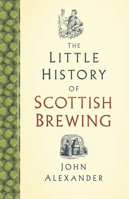 The Little History of Scottish Brewing by Alexander, John