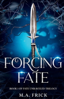 Forcing Fate: Book One of the Fate Unraveled Trilogy by Frick, M. a.
