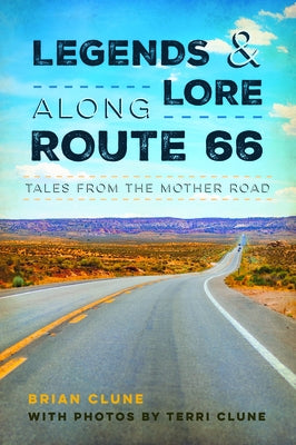 Legends & Lore Along Route 66: Tales from the Mother Road by Clune, Brian