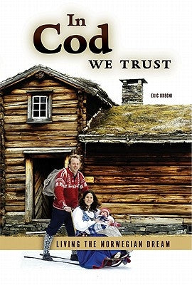 In Cod We Trust: Living the Norwegian Dream by Dregni, Eric