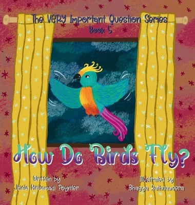 How Do Birds Fly?: Book 5 of The VERY Important Question Series by Poynter, Jhiela Mirdamadi