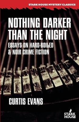 Nothing Darker Than the Night: Essays on Hard-Boiled and Noir Crime Fiction by Evans, Curtis