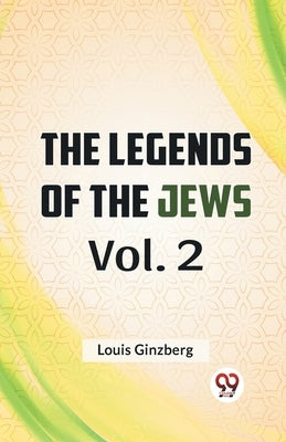 The Legends Of The Jews Vol. 2 by Ginzberg, Louis