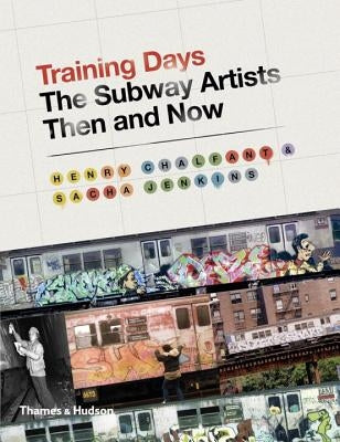 Training Days: The Subway Artists Then and Now by Chalfant, Henry