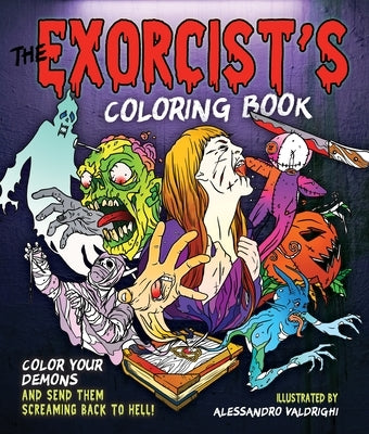 The Exorcist's Coloring Book: Color Your Demons and Send Them Screaming Back to Hell! by Valdrighi, Alessandro
