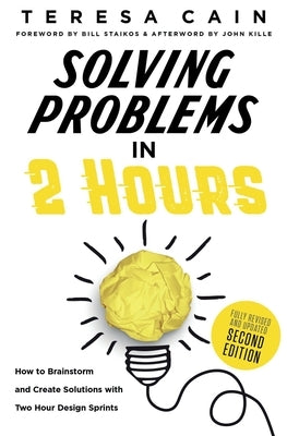 Solving Problems in 2 Hours: How to Brainstorm and Create Solutions with Two Hour Design Sprints by Cain, Teresa