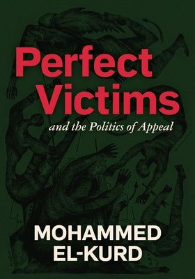 Perfect Victims: And the Politics of Appeal by El-Kurd, Mohammed