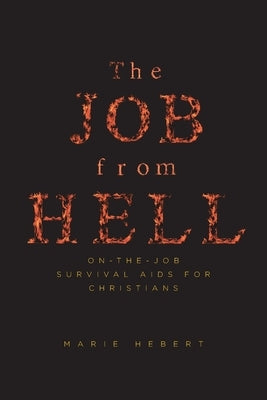 The Job from Hell: On-the-Job Survival Aids for Christians by Hebert, Marie