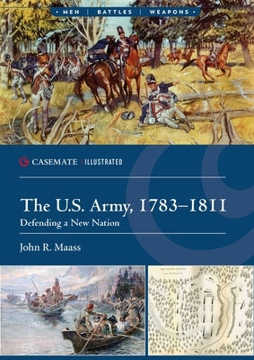 The U.S. Army, 1783-1811: Defending a New Nation by Maass, John R.