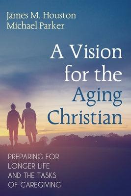 A Vision for the Aging Christian by Houston, James M.