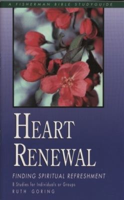 Heart Renewal: Finding Spiritual Refreshment by Goring, Ruth