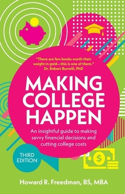 Making College Happen (Third Edition): An insightful guide to making savvy financial decisions and cutting college costs by Freedman, Howard R.