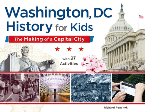 Washington, DC, History for Kids: The Making of a Capital City, with 21 Activities Volume 58 by Panchyk, Richard