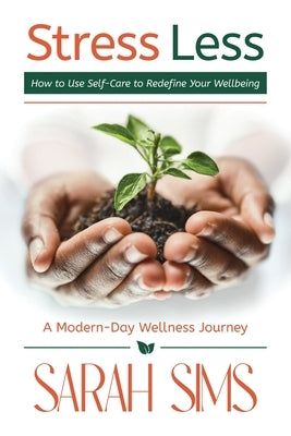 Stress Less: How to Use Self-Care to Redefine Your Wellbeing by Sims, Sarah