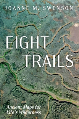 Eight Trails: Ancient Maps for Life's Wilderness by Swenson, Joanne M.