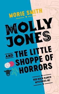 Molly Jones and the Little Shoppe of Horrors by Smith, Morie